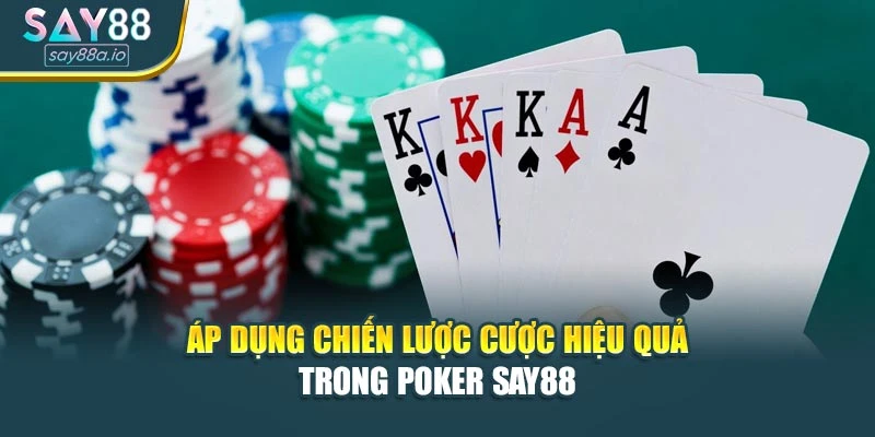 Áp dụng chiến lược cược hiệu quả trong Poker SAY88