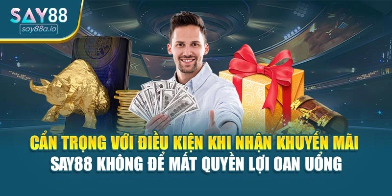 Cẩn trọng với điều kiện khi nhận khuyến mãi SAY88 không để mất quyền lợi oan uổng