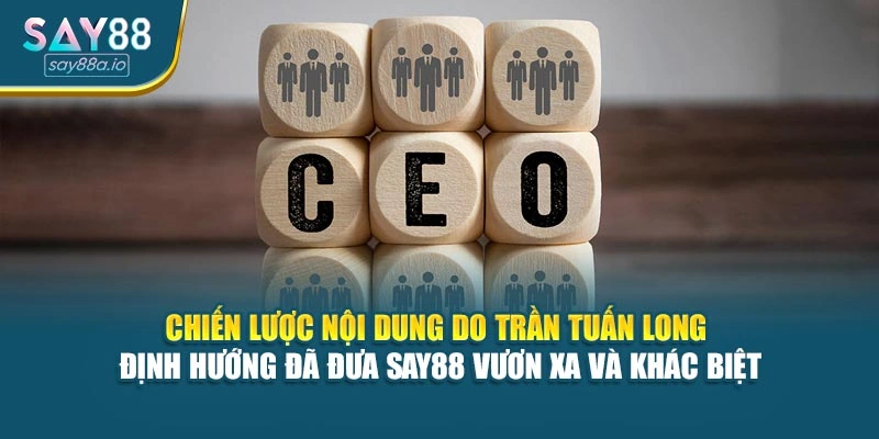 Chiến lược nội dung do Trần Tuấn Long định hướng đã đưa SAY88 vươn xa và khác biệt