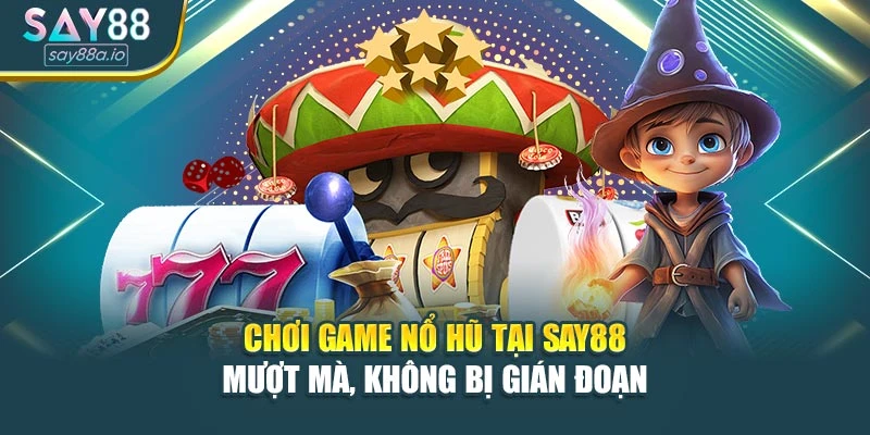 Chơi game nổ hũ tại SAY88 mượt mà, không bị gián đoạn