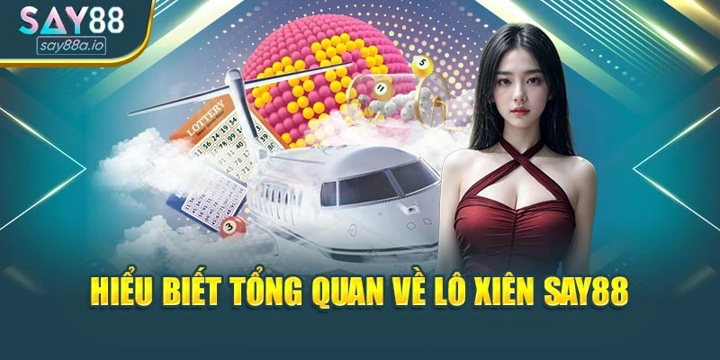 Hiểu biết tổng quan về lô xiên SAY88