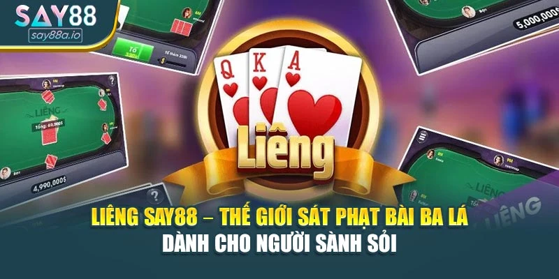 Liêng SAY88 – Thế Giới Sát Phạt Bài Ba Lá Dành Cho Người Sành Sỏi