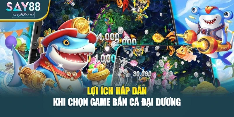 Lợi ích hấp dẫn khi chọn game bắn cá đại dương