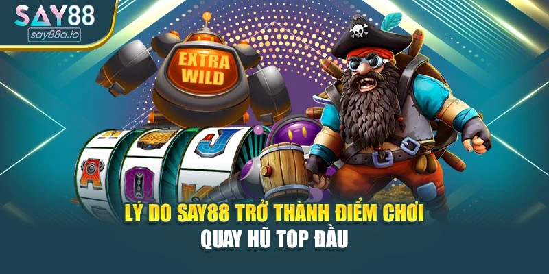 Lý do SAY88 trở thành điểm chơi quay hũ top đầu