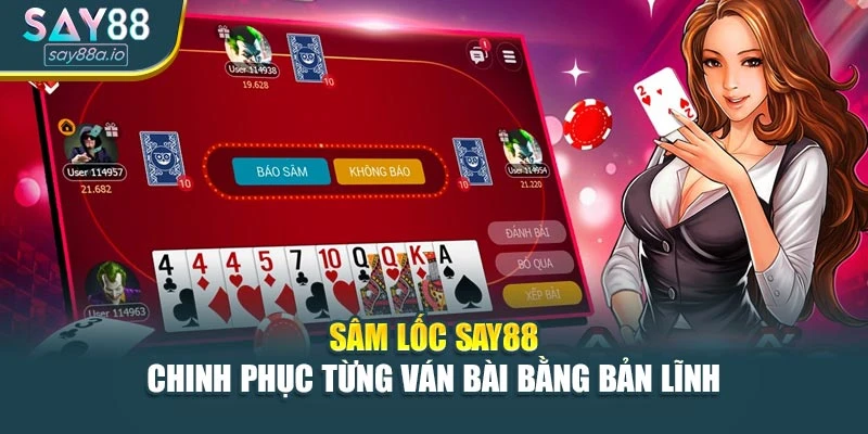 Sâm Lốc SAY88 – Chinh Phục Từng Ván Bài Bằng Bản Lĩnh